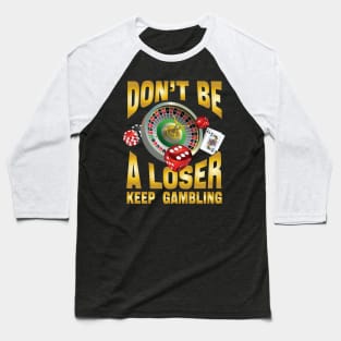 don't be a loser keep gambling Baseball T-Shirt